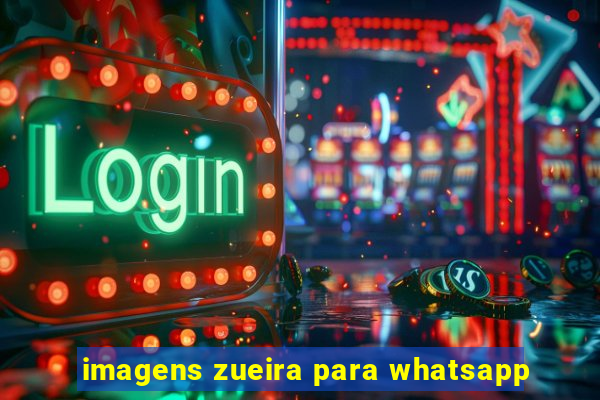 imagens zueira para whatsapp